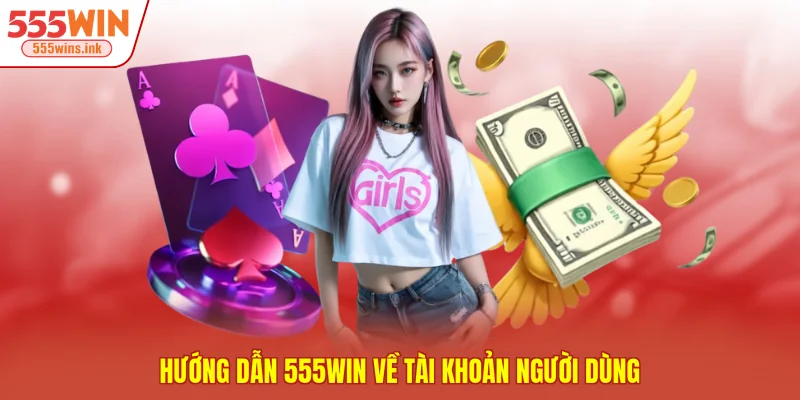 Hướng dẫn 555WIN về tài khoản người dùng